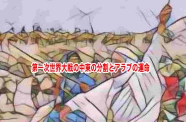 第一次世界大戦の中東の分割とアラブの運命