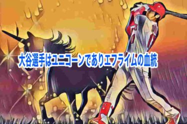 大谷選手はユニコーンでありエフライムの血統