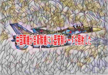 中国軍機が自衛隊機に火器管制レーダを照射した